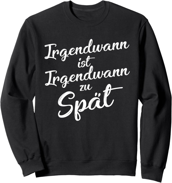 Irgendwann Ist Irgendwann Zu Spät Reise Abenteuer Urlaub Sweatshirt