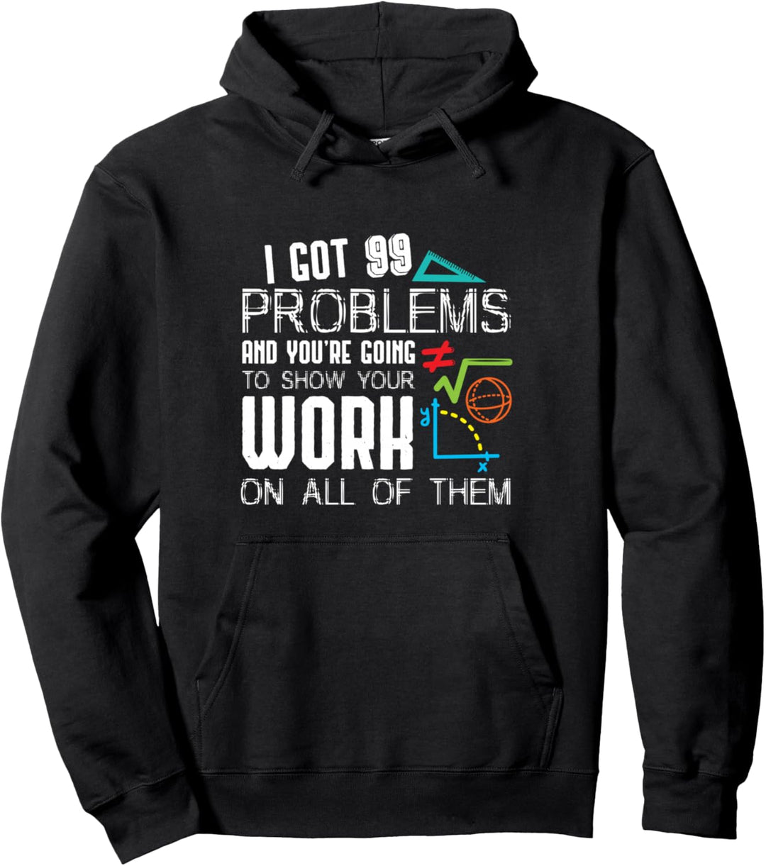 I Got 99 Problems Show Your Work Funny Tutor - Math Teacher Pullover Hoodie