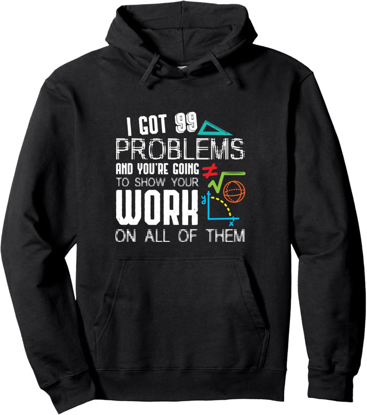 I Got 99 Problems Show Your Work Funny Tutor - Math Teacher Pullover Hoodie