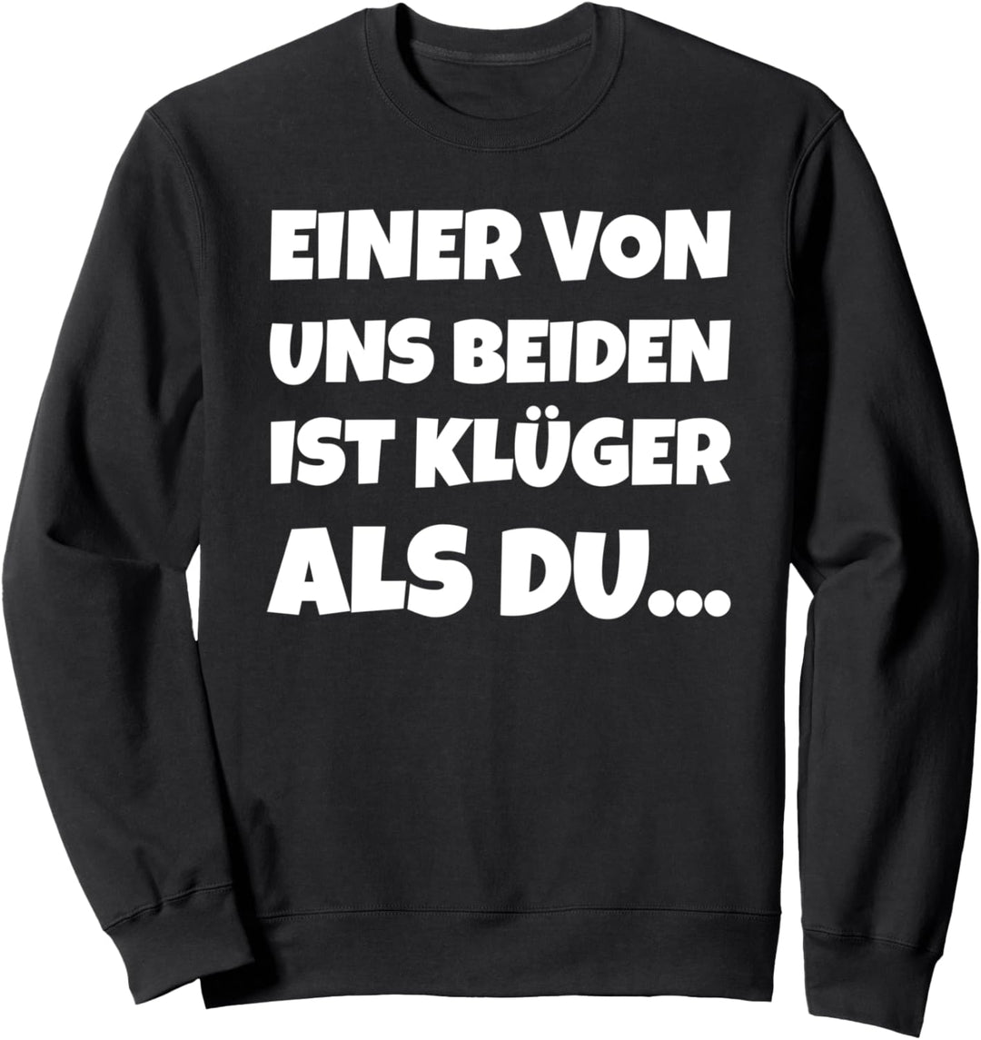 Einer Von Uns Beiden Ist Klüger Als Du Sweatshirt