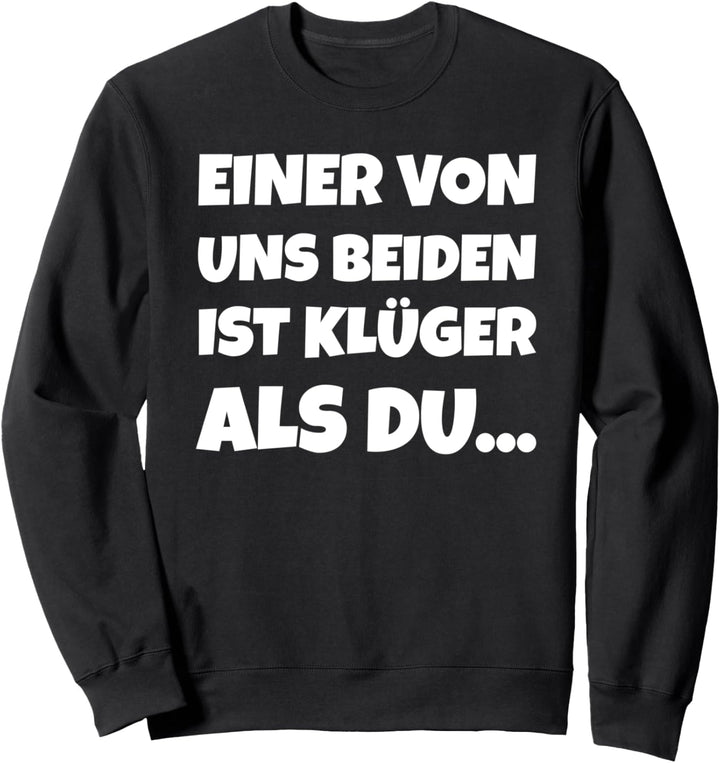 Einer Von Uns Beiden Ist Klüger Als Du Sweatshirt