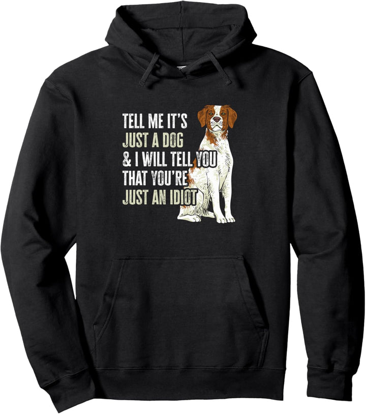 Brittany Spaniel Tell Me It's Just A Dog Bretagne Pullover Hoodie