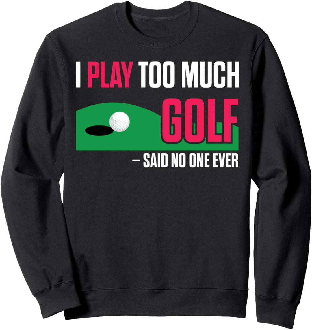 Lustiges Golf Ich spiele zu viel Golf, sagte niemand jemals Sweatshirt