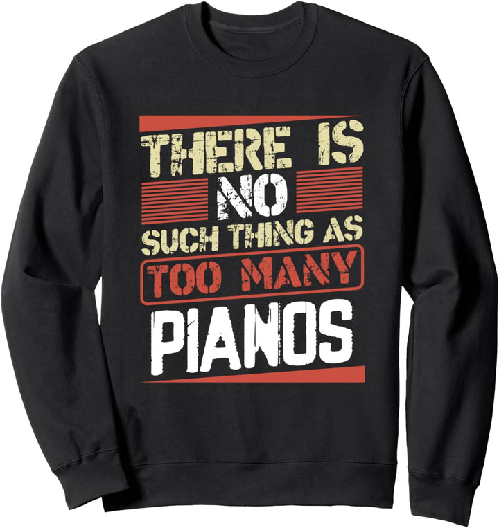 There is No Such Thing as Too Many Pianos Funny Pianist Sweatshirt