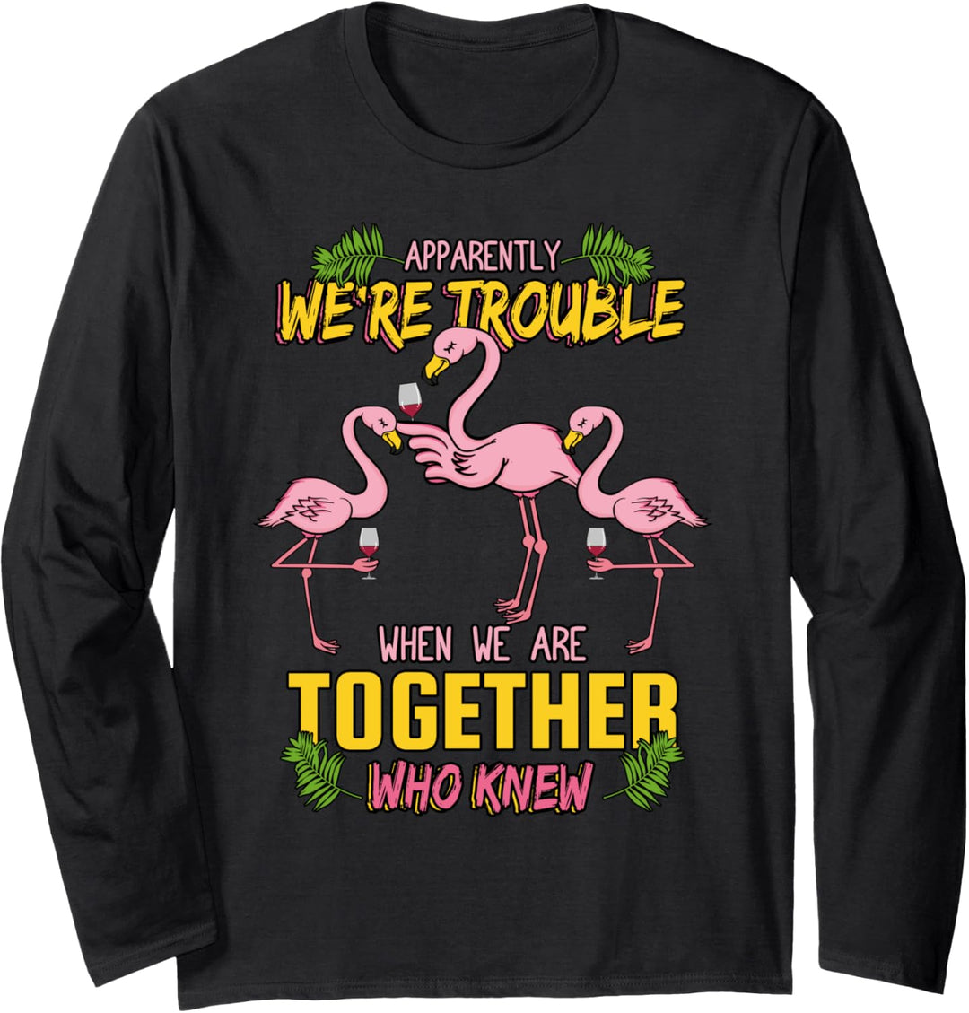 Apparently We're Trouble When We Are Together Who Knew Langarmshirt