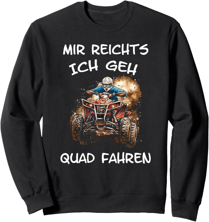 vier Räder Motorrad Fahrer - Mir reichts ich geh Quad fahren Sweatshirt