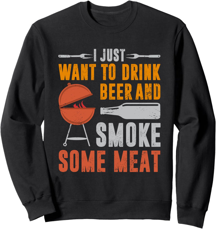 Ich will nur Bier trinken und etwas Fleisch räuchern Sweatshirt