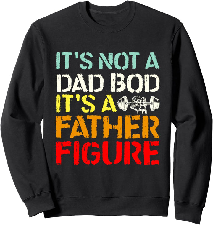 Funny Fathers Day It's Not A Dad Bod It's A Daddy Figure Sweatshirt
