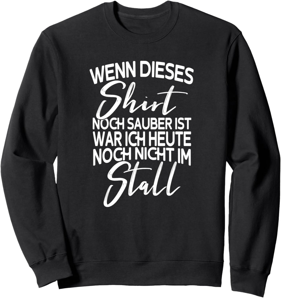Wenn dieses Shirt noch sauber ist war noch nicht im Stall Sweatshirt