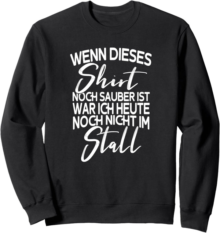 Wenn dieses Shirt noch sauber ist war noch nicht im Stall Sweatshirt
