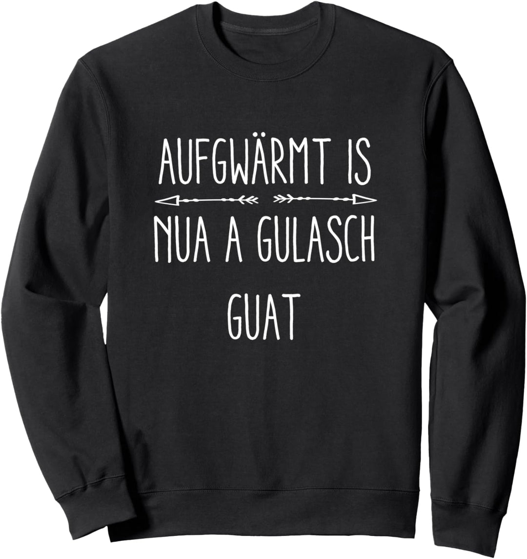Aufgwärmt is nua a Gulasch guat - Mundart Österreich T-Shirt Sweatshirt