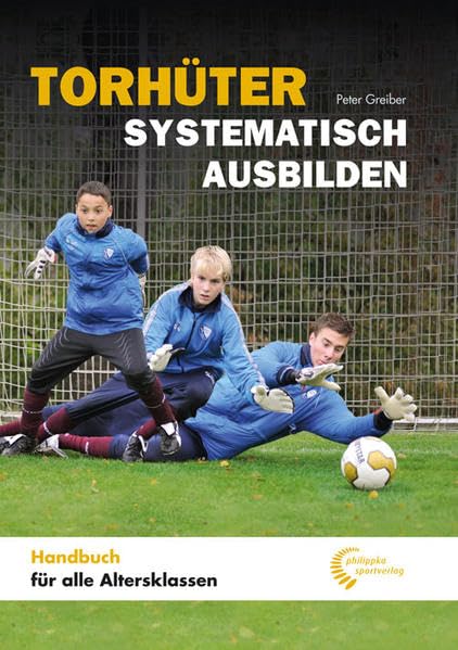 Torhüter systematisch ausbilden: Handbuch für alle Altersklassen, Gebundenes Buch