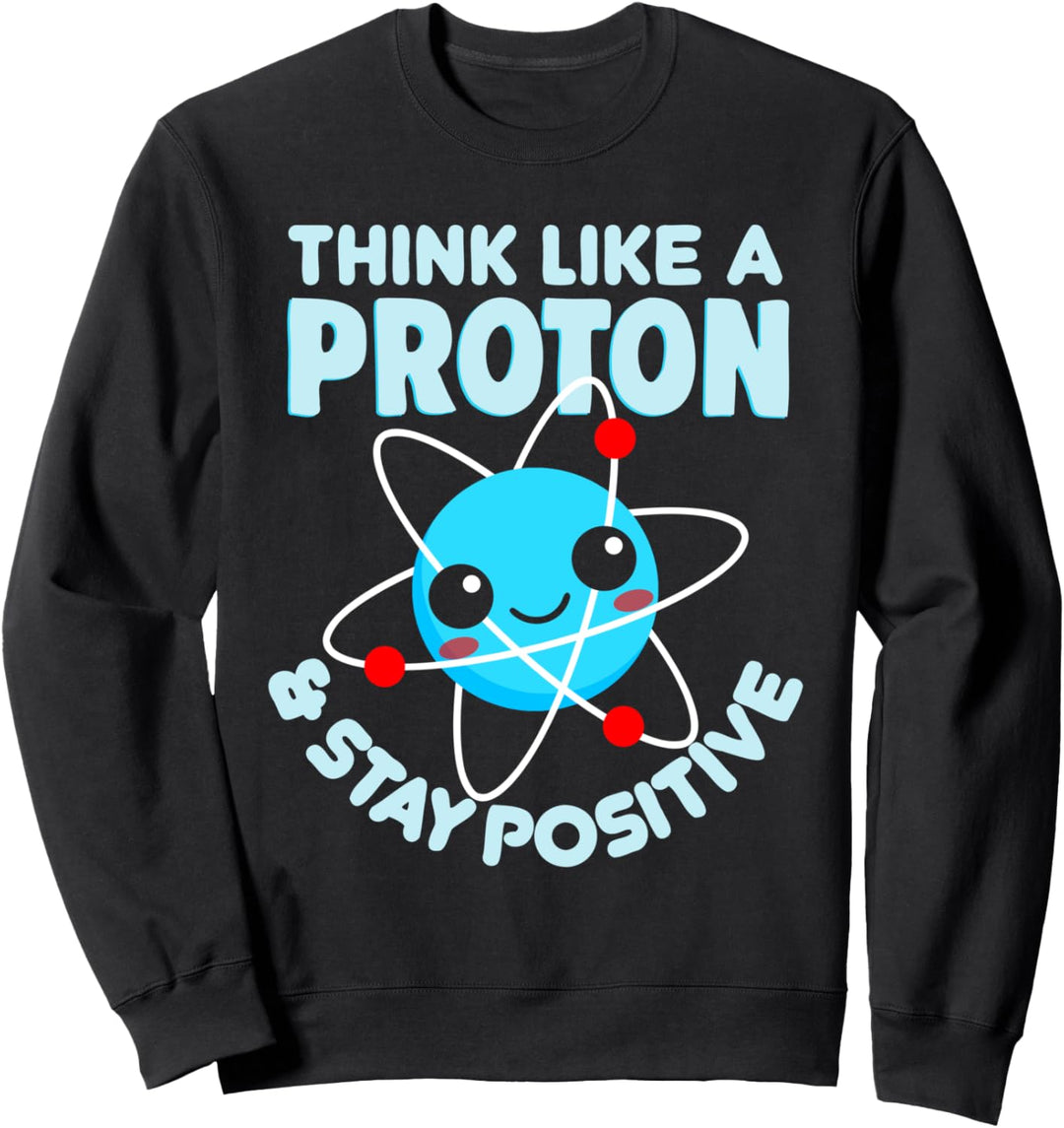 Nerd Studenten Chemiker Think like a Proton & stay Positive Sweatshirt