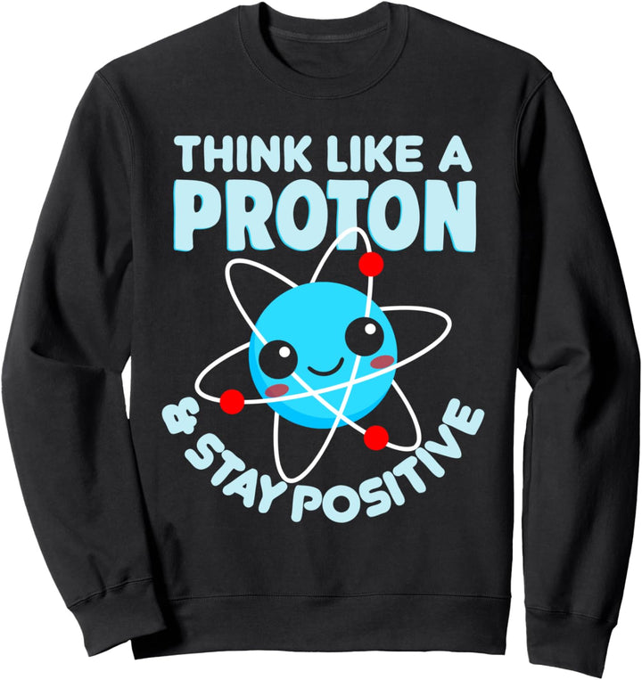 Nerd Studenten Chemiker Think like a Proton & stay Positive Sweatshirt