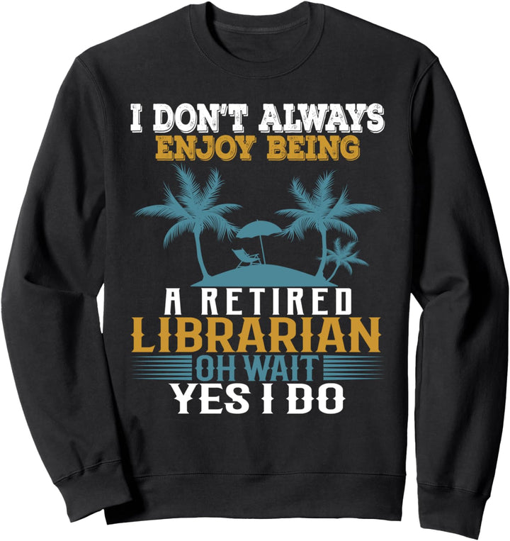Ich geniesse es nicht immer, ein pensionierter Bibliothekar zu sein Warte Ja ich tue Sweatshirt