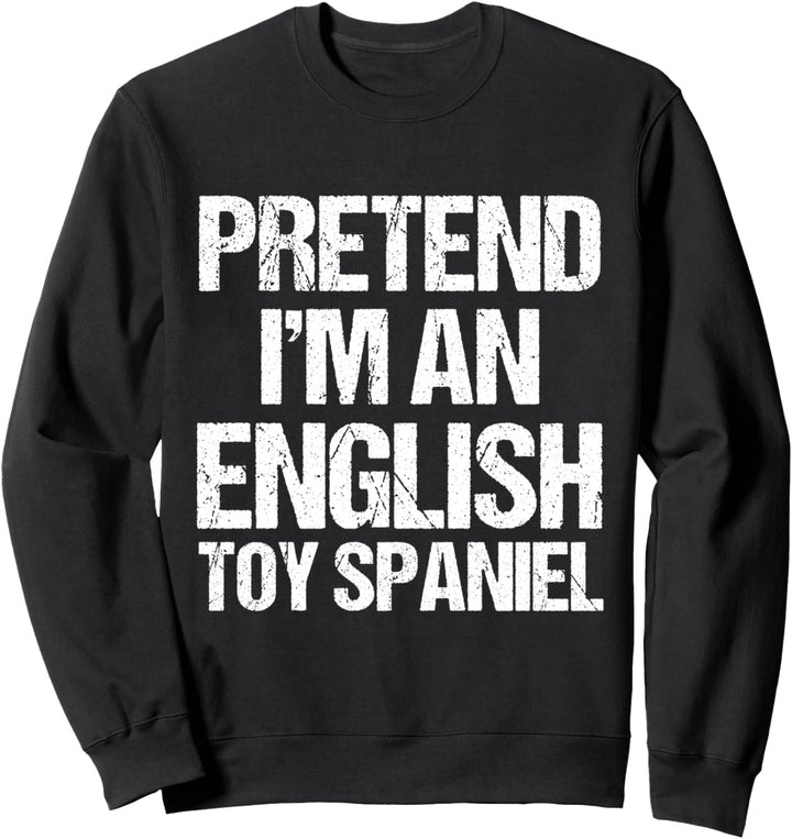 Pretend I'm An English Toy Spaniel Minimalist Kostüm Sweatshirt