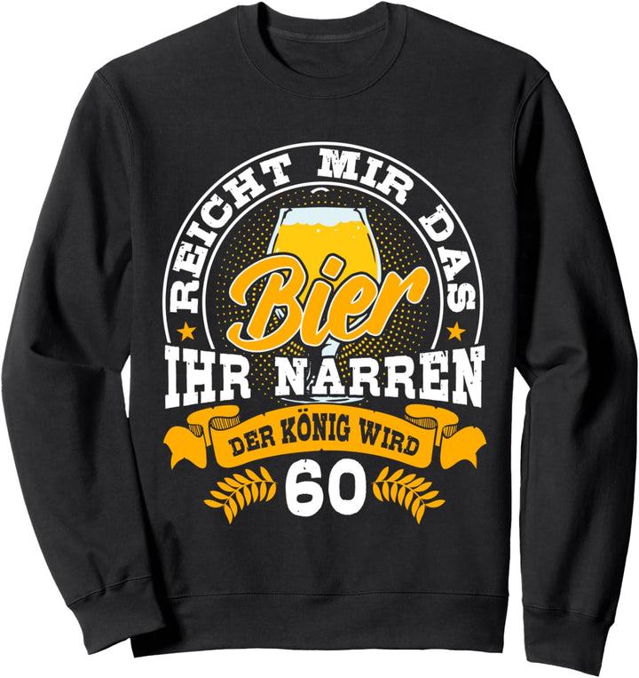 60. Geburtstag Bier Shirt - Reicht Mir Das Bier Ihr Narren Sweatshirt