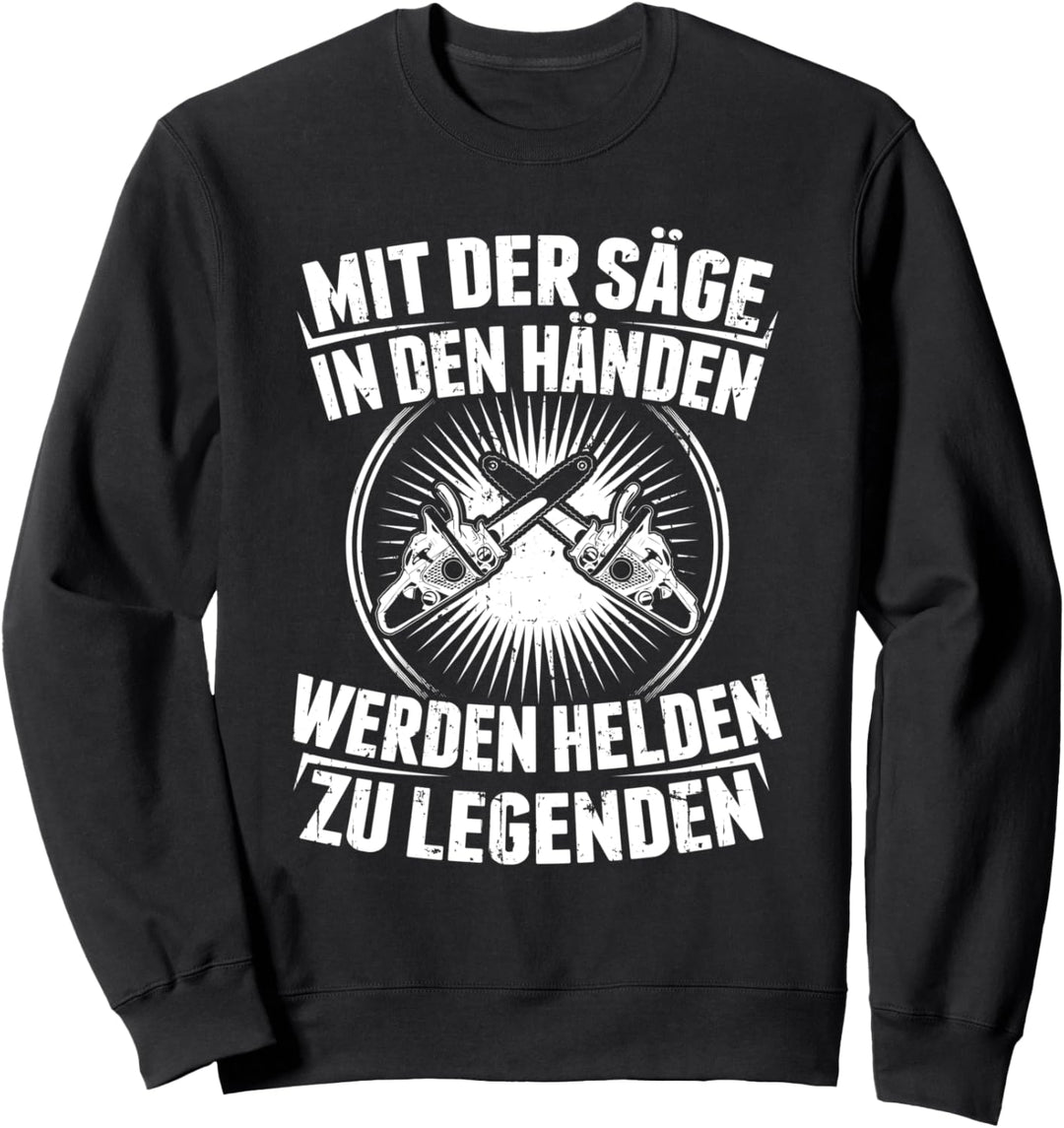 Mit der Säge in den Händen Werden Helden zu Legenden - Holz Sweatshirt