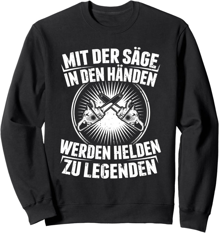 Mit der Säge in den Händen Werden Helden zu Legenden - Holz Sweatshirt