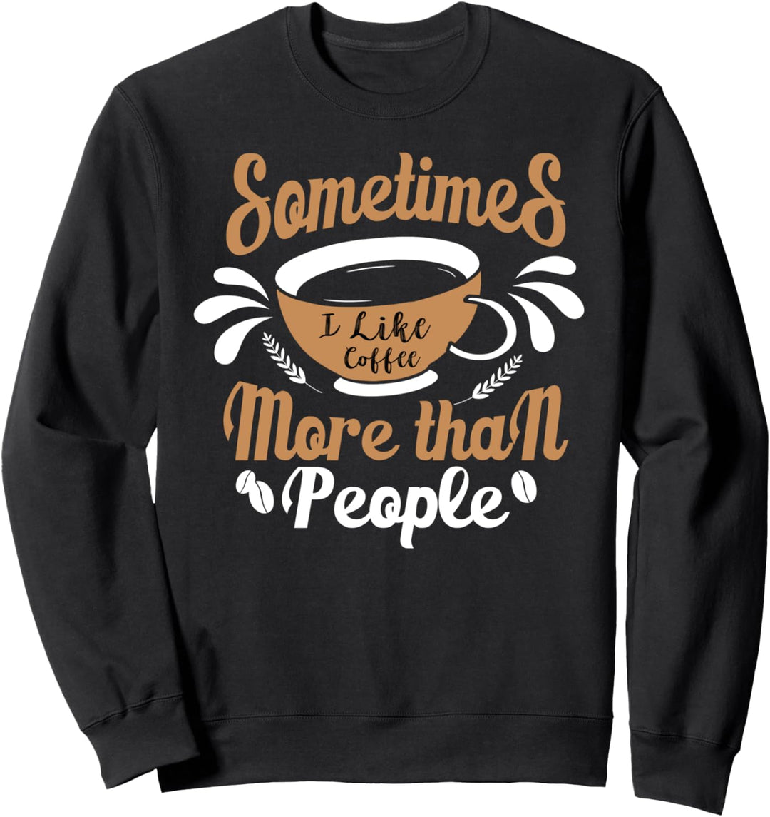 Somtimes I Like Coffee More Than People Sweatshirt