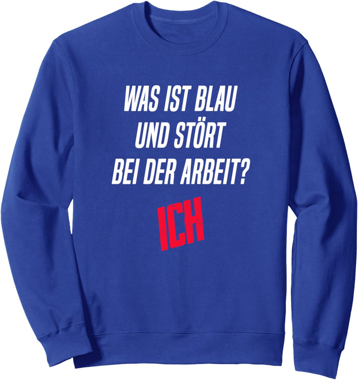 Was Ist Blau Und Stört Bei Der Arbeit Ich Lustiger Spruch Sweatshirt