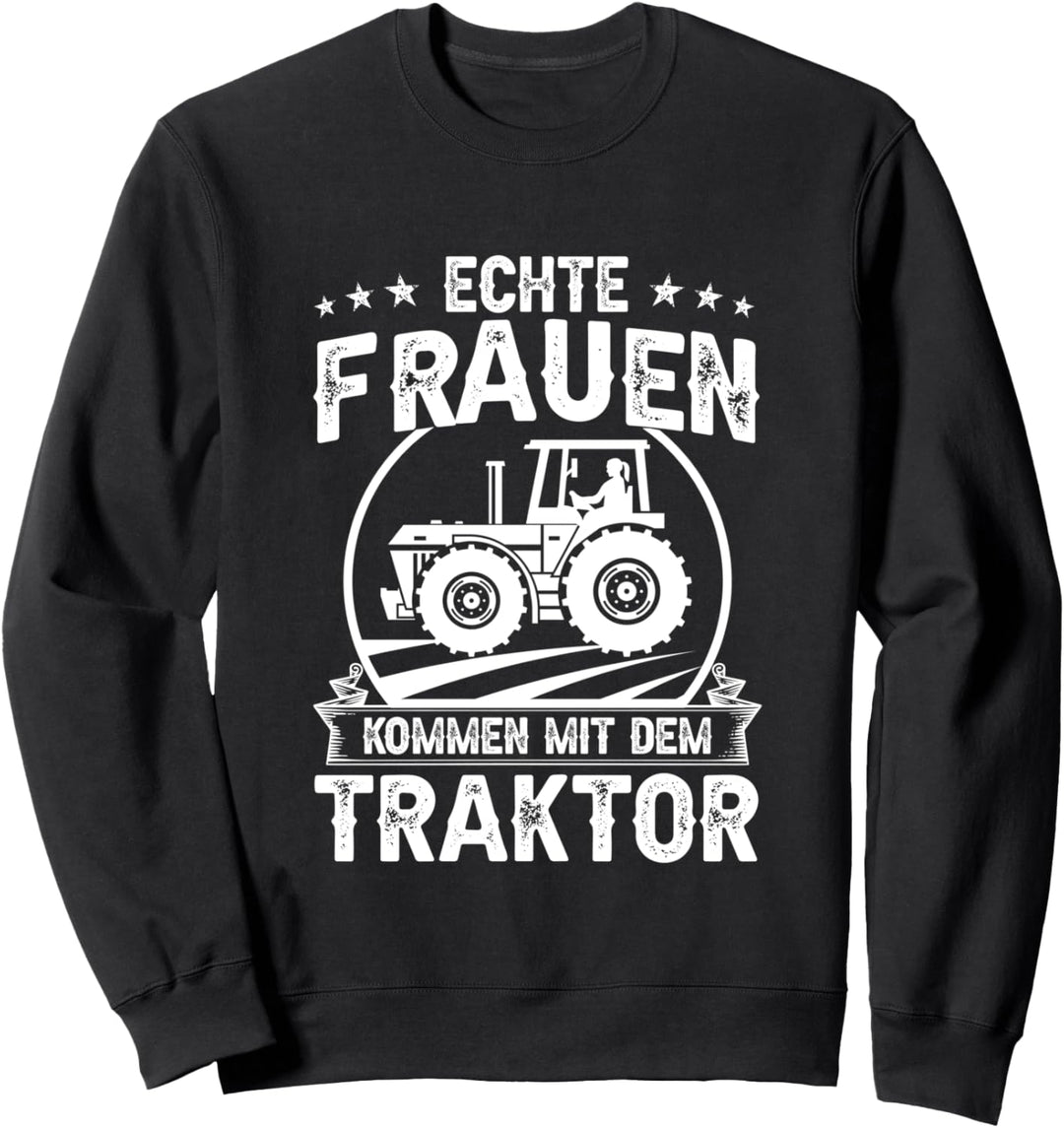 Echte Frauen kommen mit dem Traktor Landwirtin Bäurin Sweatshirt