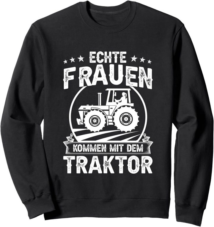 Echte Frauen kommen mit dem Traktor Landwirtin Bäurin Sweatshirt
