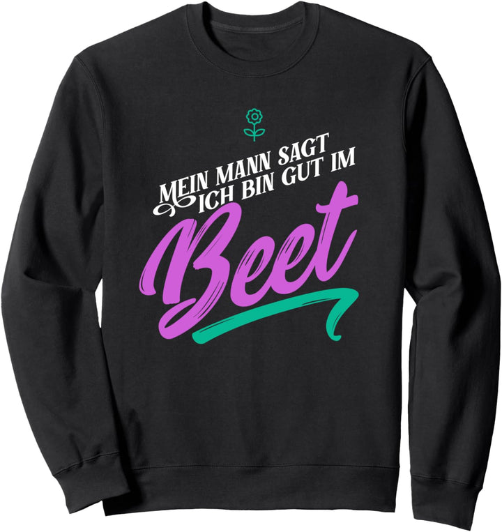Mein Mann sagt ich bin gut im Beet, Lustig Garten, Gärtnerin Sweatshirt