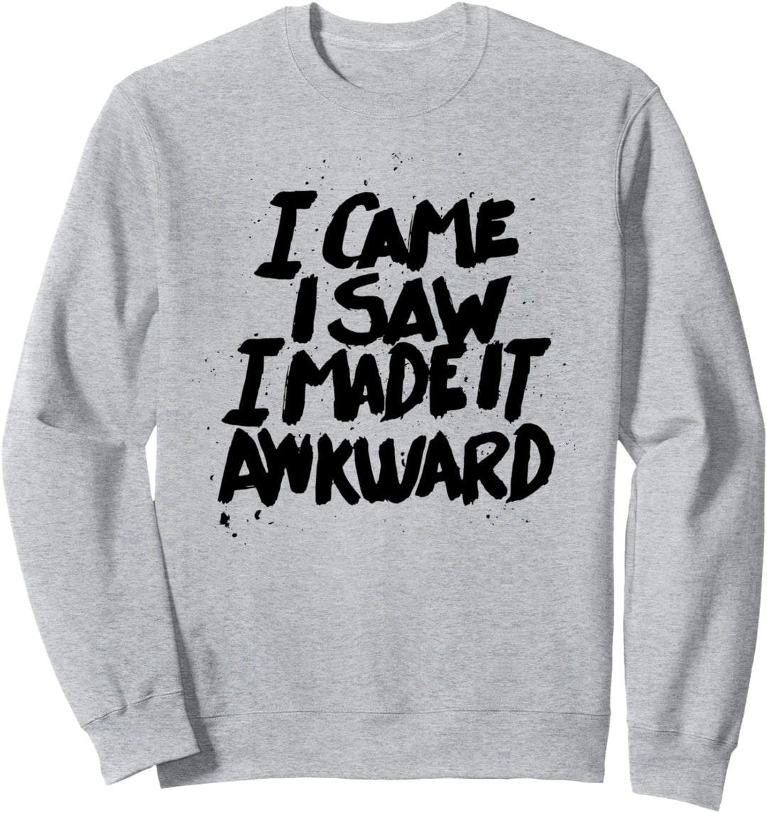 I came I saw I made it Awkward - Funny Humor Sweatshirt