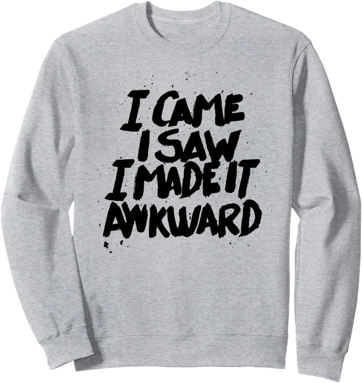 I came I saw I made it Awkward - Funny Humor Sweatshirt