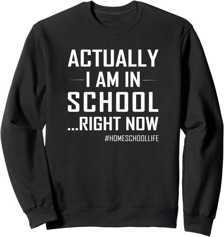 Actually I Am In School Right Now | Homeschooling Sweatshirt