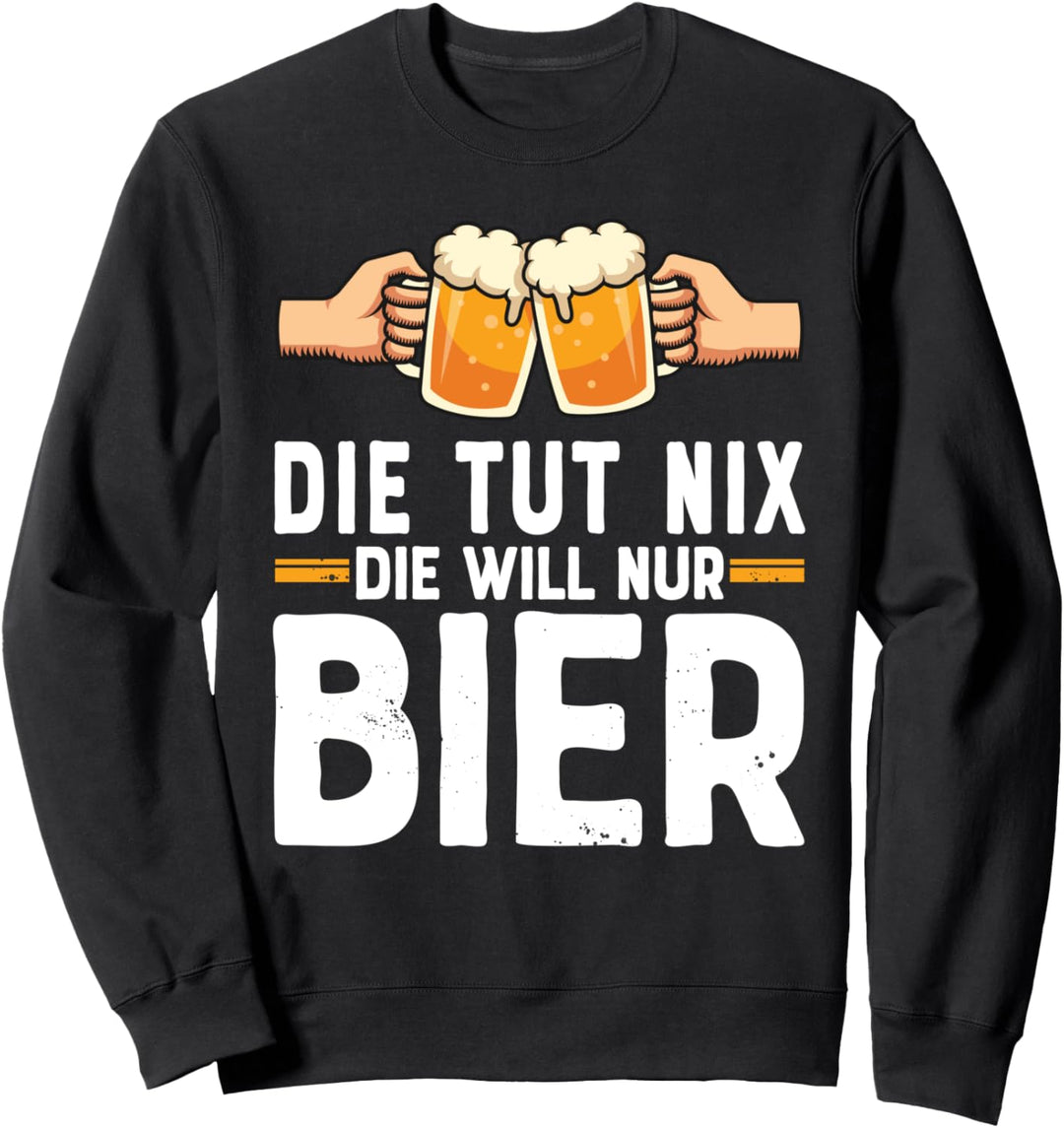 Die tut nix die will nur Bier Sweatshirt