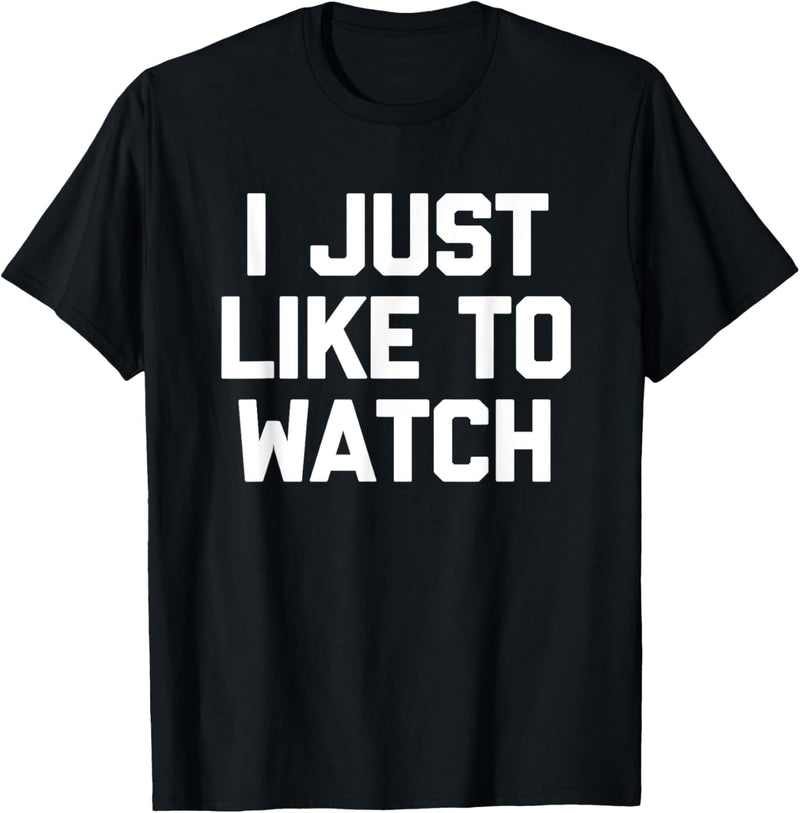 I Just Like To Watch – Lustiger Spruch sarkastischer Humor Neuheit T-Shirt