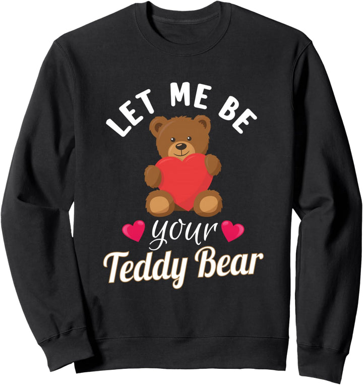 Teddybär Valentinstag: Let me be your Teddybär Sweatshirt