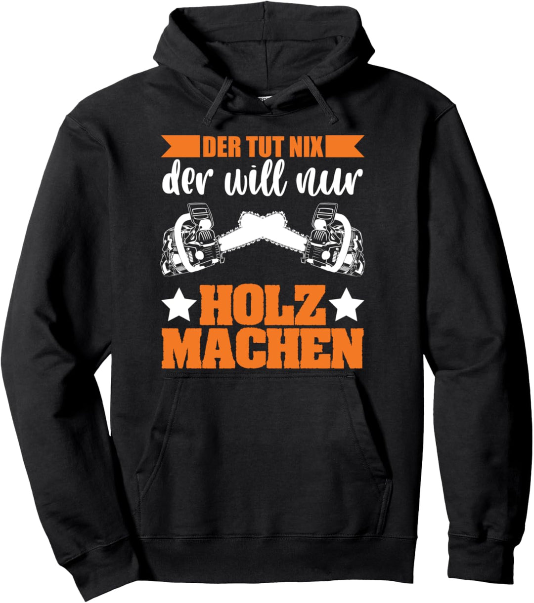 Der tut nic der will nur Holz machen Waldarbeit Wald Holz Pullover Hoodie