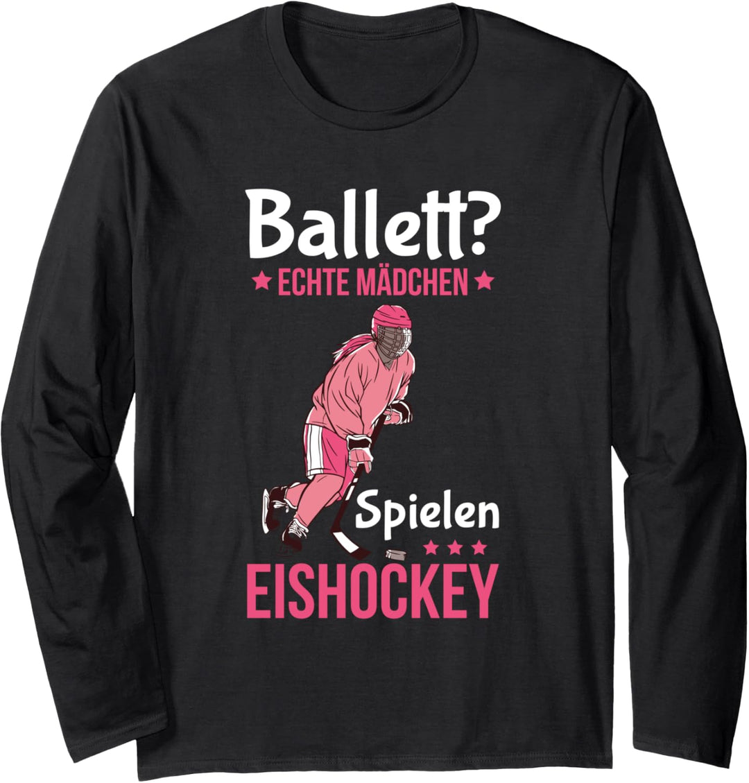 Ballett? Echte Mädchen Spielen Eishockey Eishockeyspielerin Langarmshirt