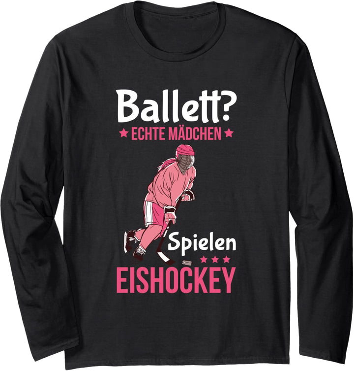 Ballett? Echte Mädchen Spielen Eishockey Eishockeyspielerin Langarmshirt