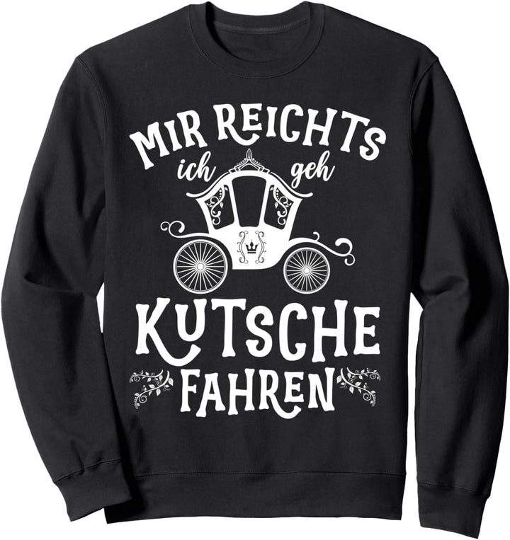 Mir Reichts Ich Geh Kutsche Fahren Sweatshirt