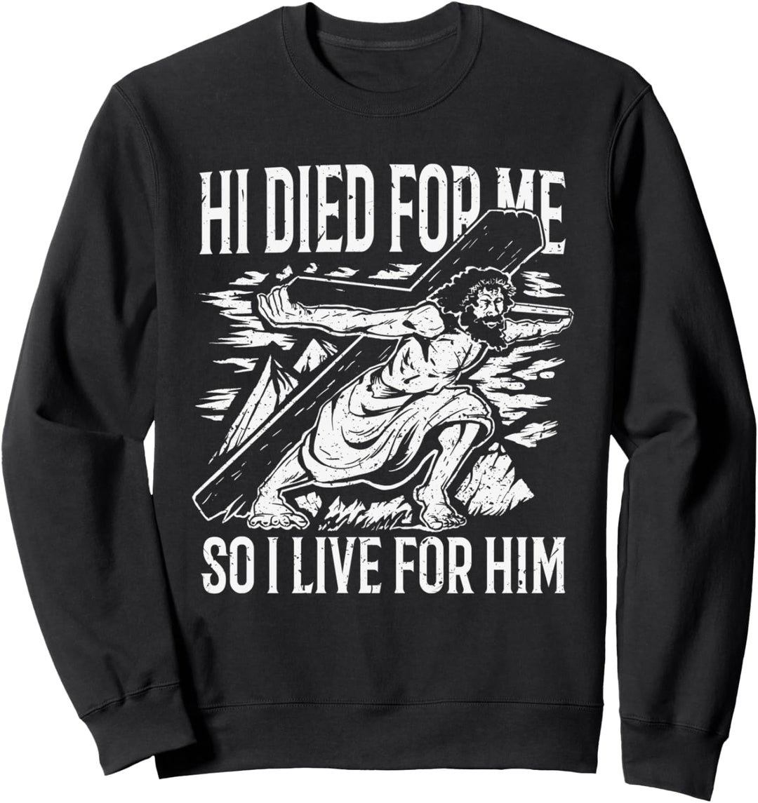 He died for me so I live for him Sweatshirt