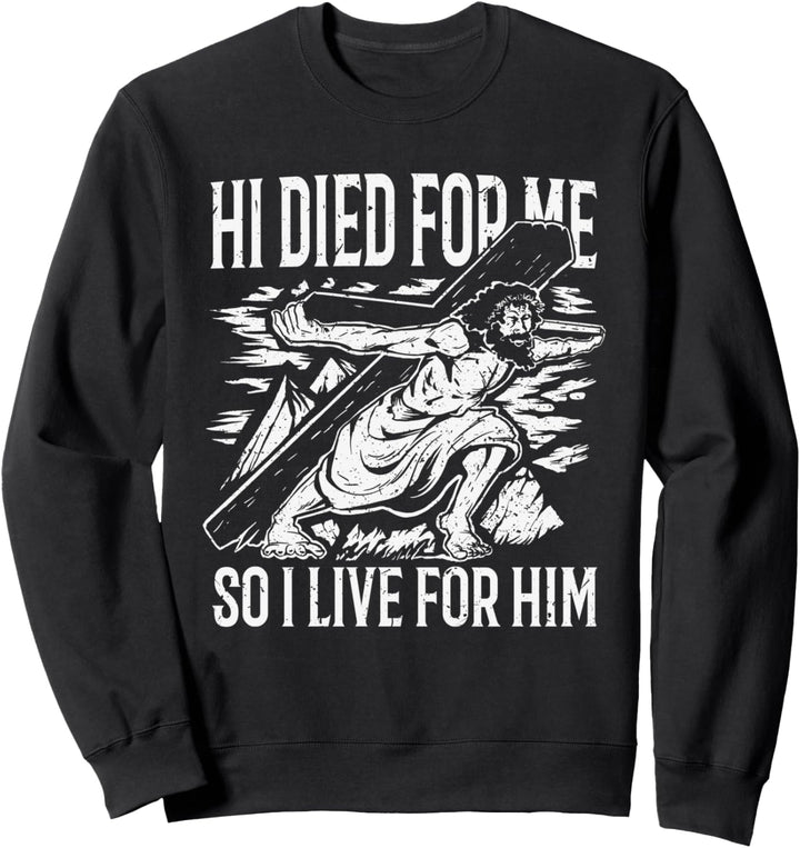 He died for me so I live for him Sweatshirt