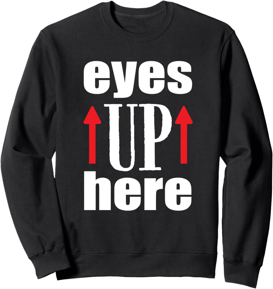 Eyes Up Here Lustiger Spruch Sweatshirt
