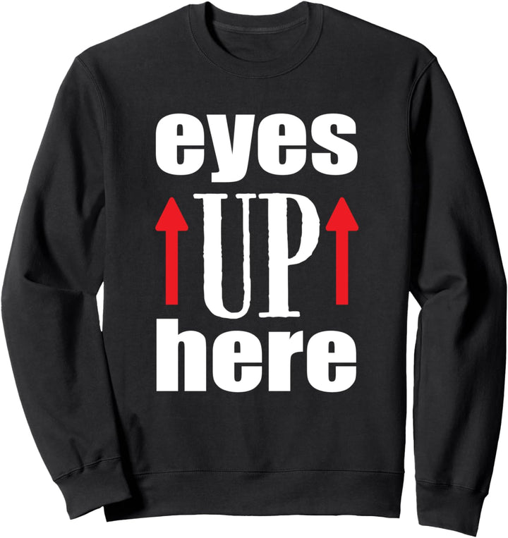 Eyes Up Here Lustiger Spruch Sweatshirt