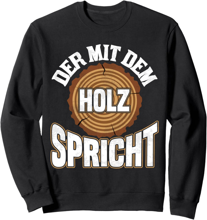 Der Mit Dem Holz Spricht Schreiner Holz Sweatshirt