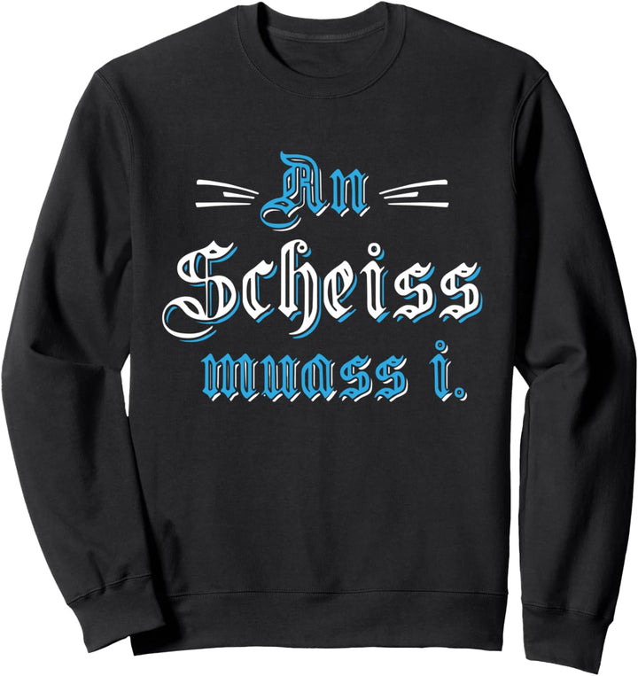 An Scheiss muass i Bayern Dialekt Bayrische Mundart Spruch Sweatshirt