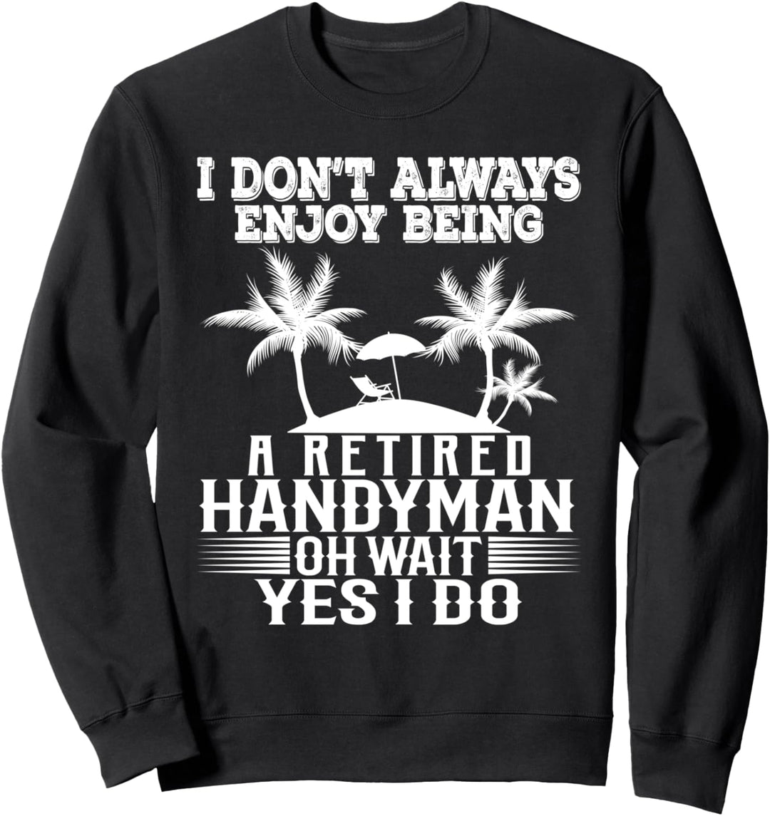 Ich geniesse es nicht immer, ein pensionierter Handwerker zu sein Warte Ja Ich tue Sweatshirt