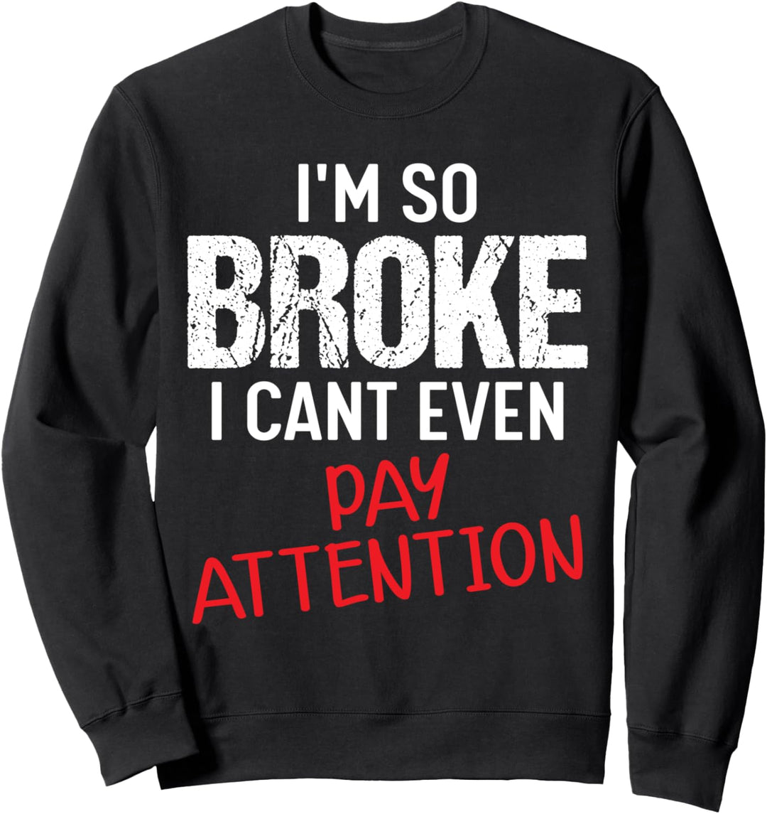 Ich bin so pleite, ich kann nicht mal aufpassen Sweatshirt