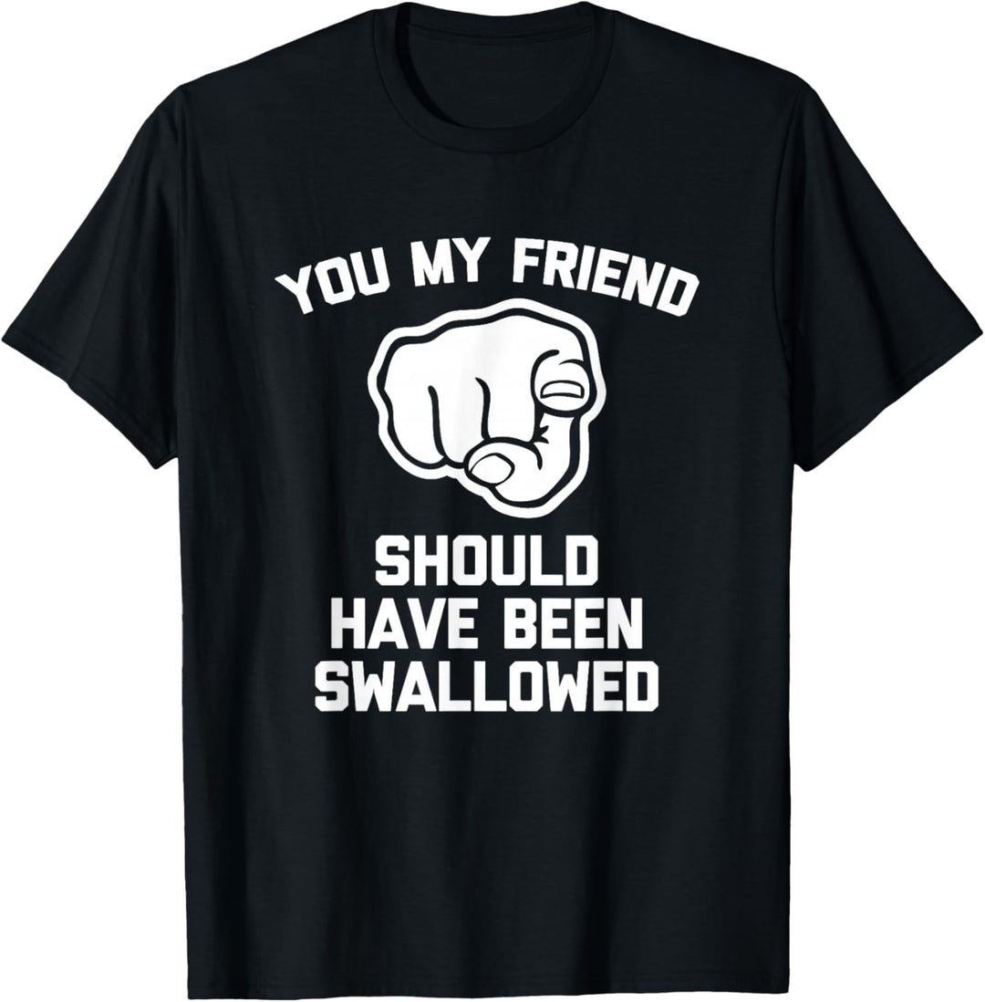 Sie mein Freund hätte geschluckt werden sollen - Lustige Offensive T-Shirt