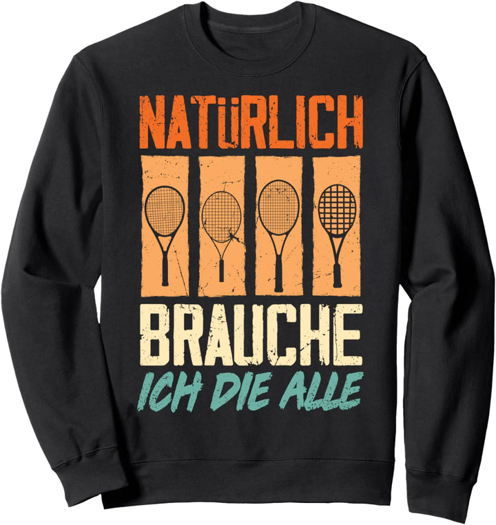 Natürlich Brauche Ich Die Alle Tennis Schläger Tennisspieler Sweatshirt