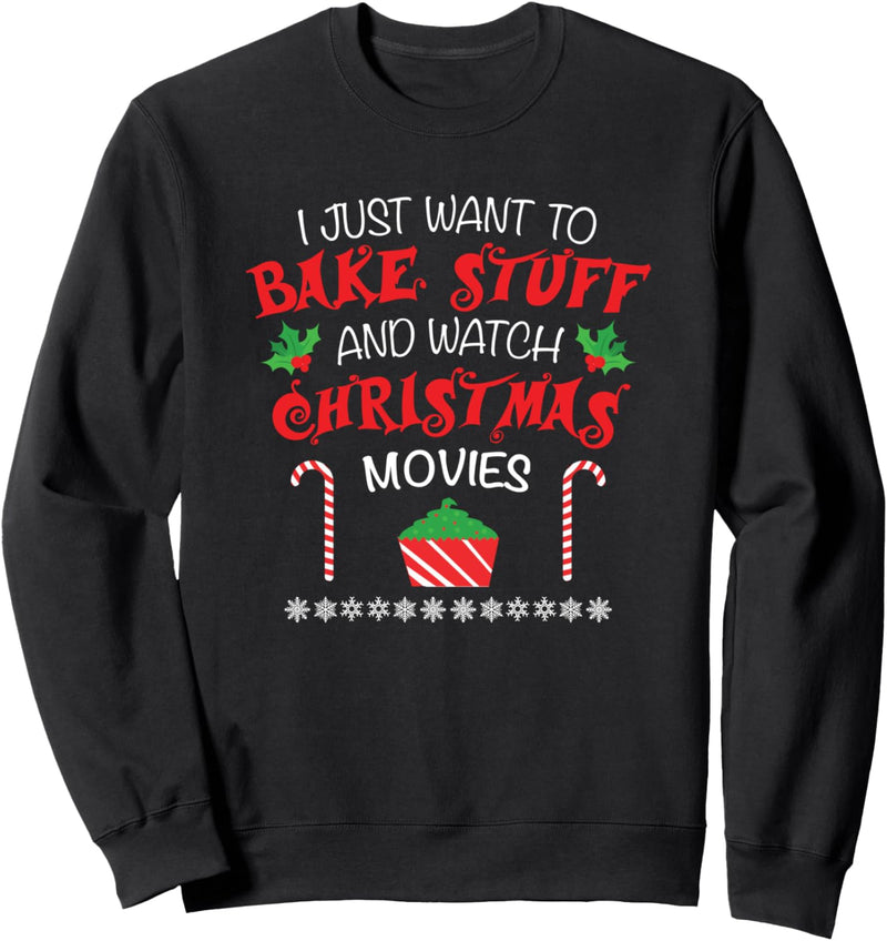 I Just Want To Bake Stuff And Watch Christmas Movies Sweatshirt