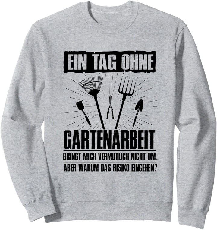 Gärtner Ein Tag Ohne Gartenarbeit Bringt Mich Nicht Um Hobby Sweatshirt